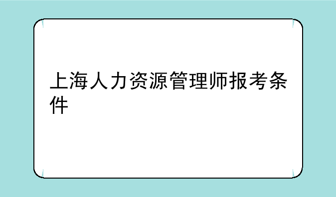 上海人力资源管理师报考条件