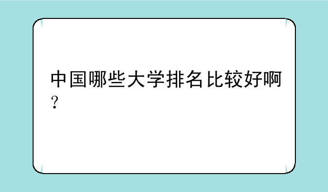 中国哪些大学排名比较好啊？