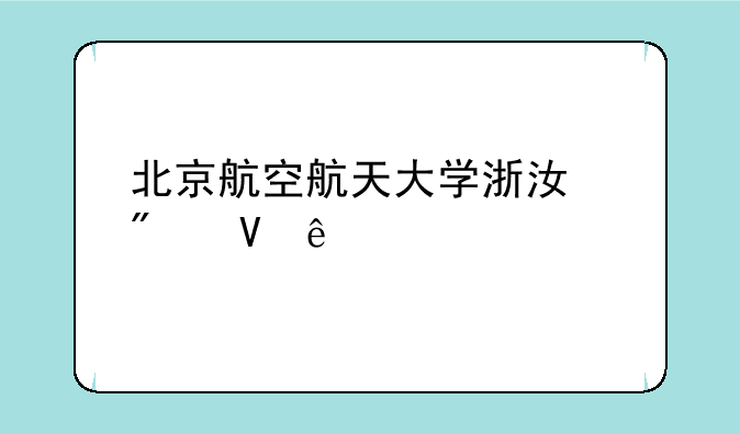 北京航空航天大学浙江分数线