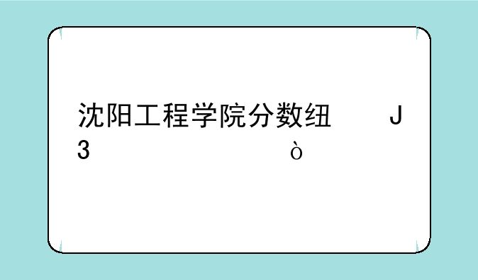 沈阳工程学院分数线和学费？