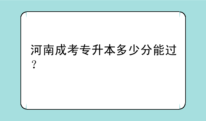 河南成考专升本多少分能过？
