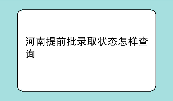 河南提前批录取状态怎样查询