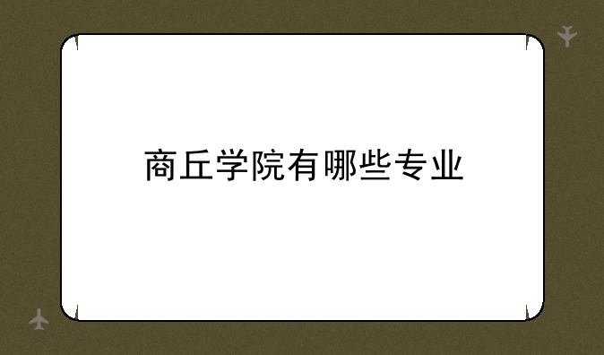 商丘学院有哪些专业