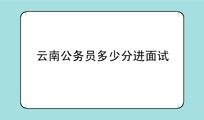 云南公务员多少分进面试