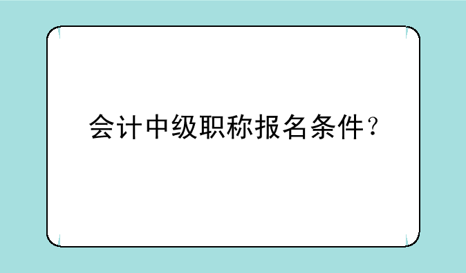 会计中级职称报名条件？