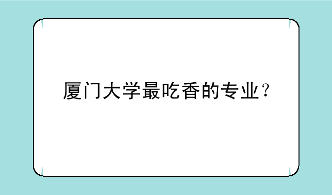 厦门大学最吃香的专业？