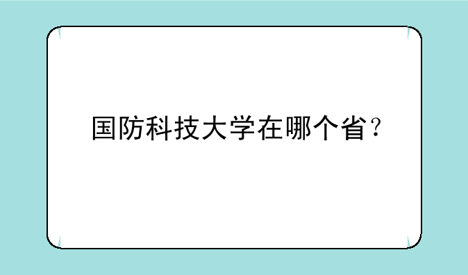 国防科技大学在哪个省？