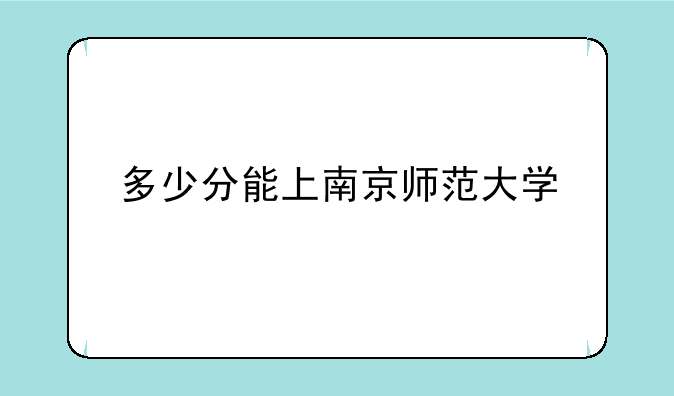 多少分能上南京师范大学