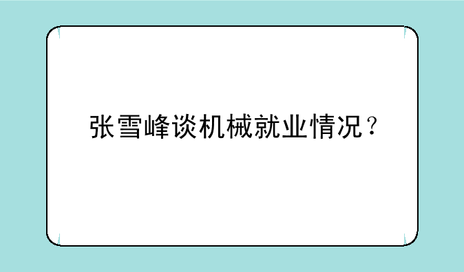 张雪峰谈机械就业情况？
