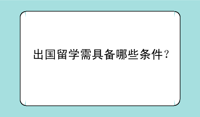 出国留学需具备哪些条件？