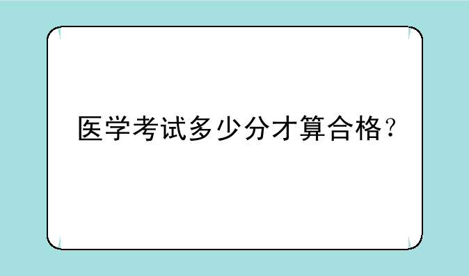医学考试多少分才算合格？