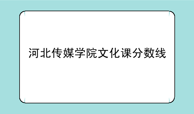 河北传媒学院文化课分数线