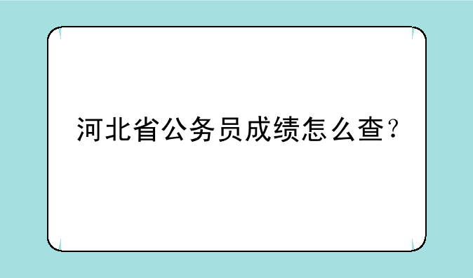 河北省公务员成绩怎么查？