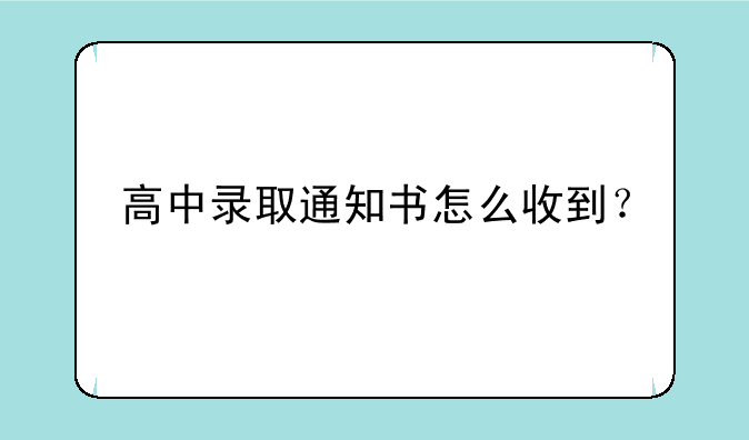 高中录取通知书怎么收到？