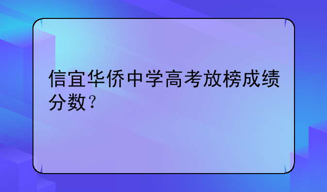 信宜华侨中学高考放榜成绩分数？