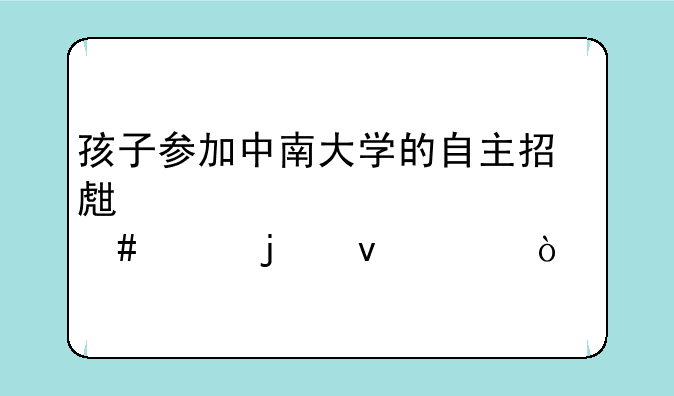 孩子参加中南大学的自主招生要具备什么样的条件？