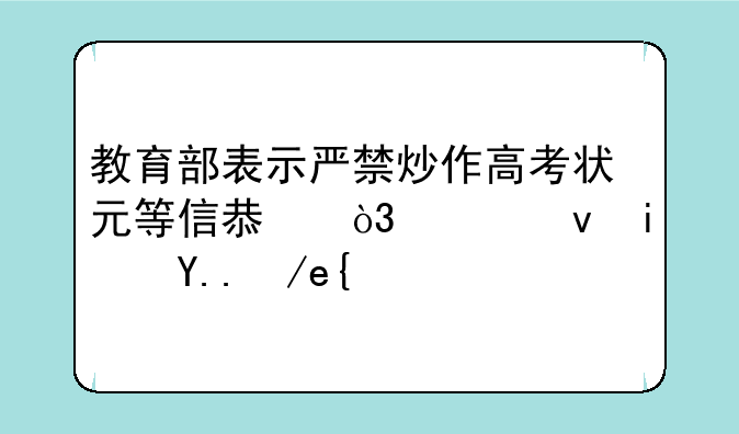 教育部表示严禁炒作高考状元等信息，究竟是为何？