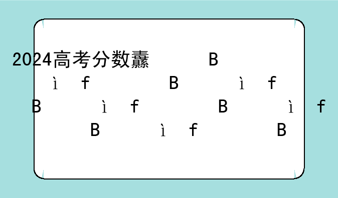 2024高考分数线湖南:2024高考分数线湖南一本