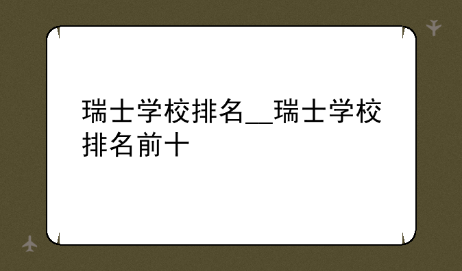 瑞士学校排名__瑞士学校排名前十