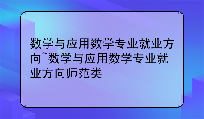 数学与应用数学专业就业方向~数学与应用数学专业就业方向师范类