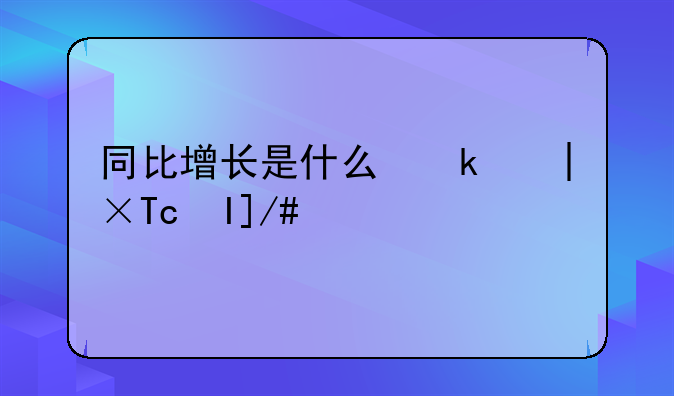 同比增长是什么意思-同比增长含义