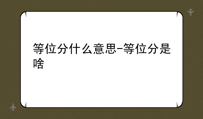等位分什么意思-等位分是啥