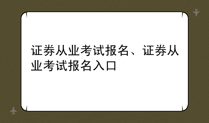 证券从业考试报名、证券从业考试报名入口