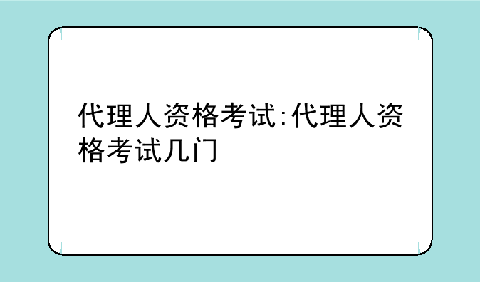 代理人资格考试:代理人资格考试几门