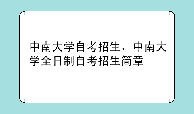 中南大学自考招生，中南大学全日制自考招生简章