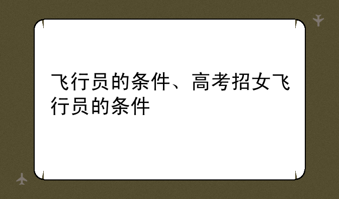 飞行员的条件、高考招女飞行员的条件