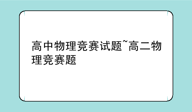 高中物理竞赛试题~高二物理竞赛题