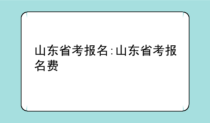 山东省考报名:山东省考报名费