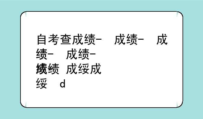 自考查成绩-自考查成绩时间2025