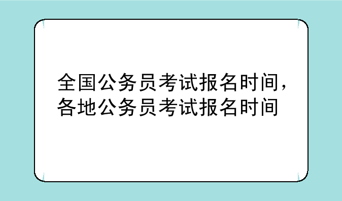 全国公务员考试报名时间，各地公务员考试报名时间