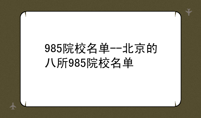 985院校名单--北京的八所985院校名单